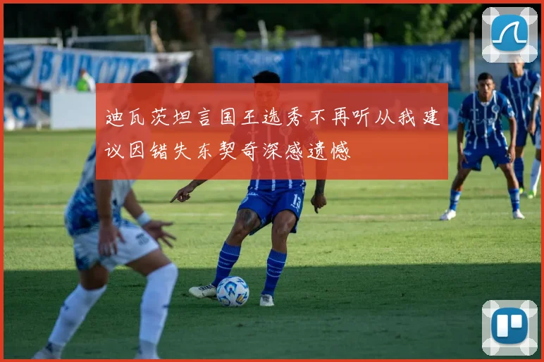 迪瓦茨坦言国王选秀不再听从我建议因错失东契奇深感遗憾