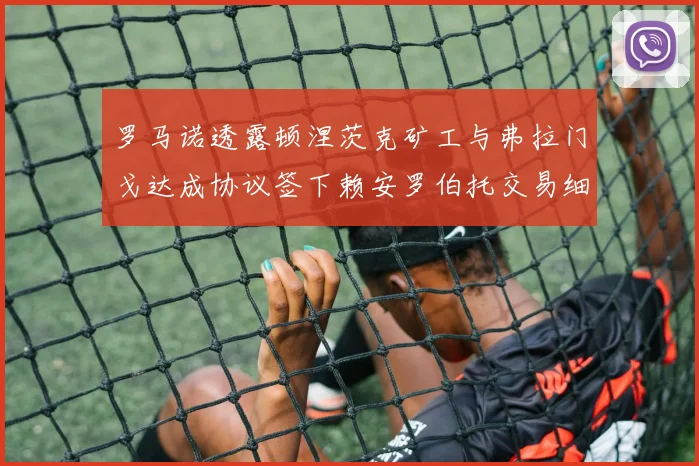 罗马诺透露顿涅茨克矿工与弗拉门戈达成协议签下赖安罗伯托交易细节
